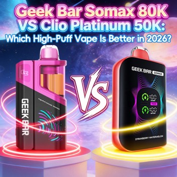 Geek Bar Somax 80K VS Clio Platinum 50K: Which High-Puff Vape Is Better in 2026?