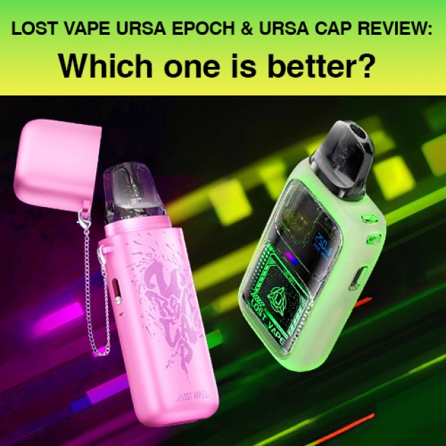 Lost Vape Ursa Epoch VS Ursa Cap Review: Which One is Better?