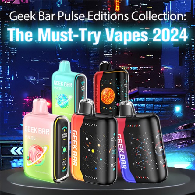 Geek Bar Pulse Editions Collection: The Must-Try Vapes 2024