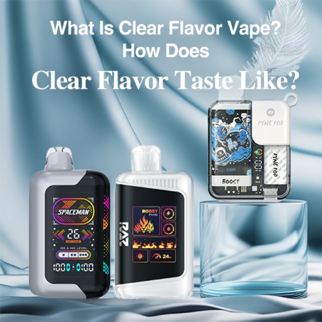 What Is Clear Flavor Vape? How Does Clear Flavor Taste Like?