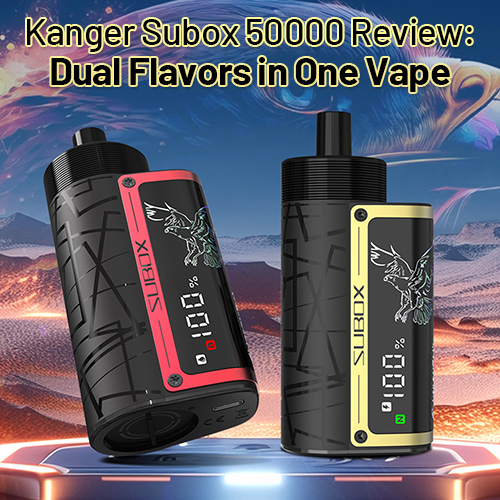 Kanger Subox 50000 Review: Dual Flavors in One Vape | Vapesourcing
